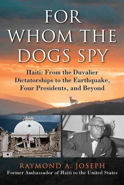 For Whom the Dogs Spy: Haiti: From Duvalier Dictatorships to Earthquake, Four Presidents, and Beyond