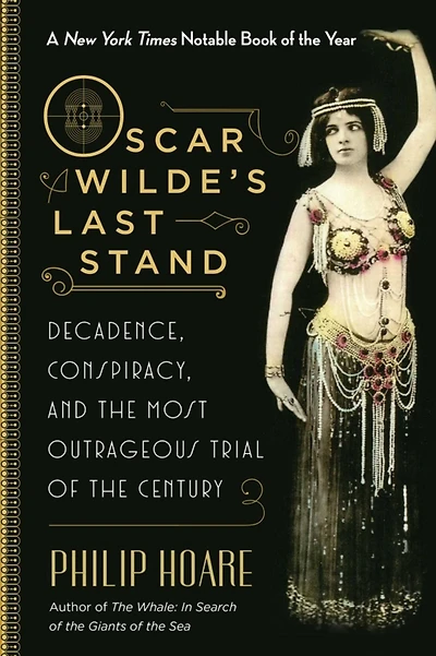 Oscar Wilde's Last Stand: Decadence, Conspiracy, and the Most Outrageous Trial of Century