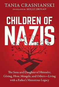 Children of Nazis: The Sons and Daughters Himmler, Göring, Höss, Mengele, Others-Living with a Father's Monstrous Legacy