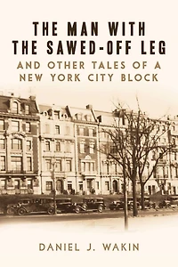 the Man with Sawed-Off Leg and Other Tales of a New York City Block