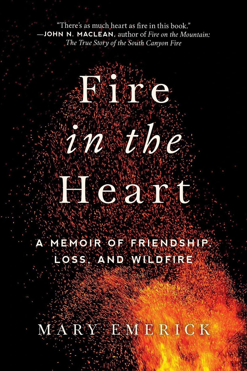 Fire the Heart: A Memoir of Friendship, Loss, and Wildfire