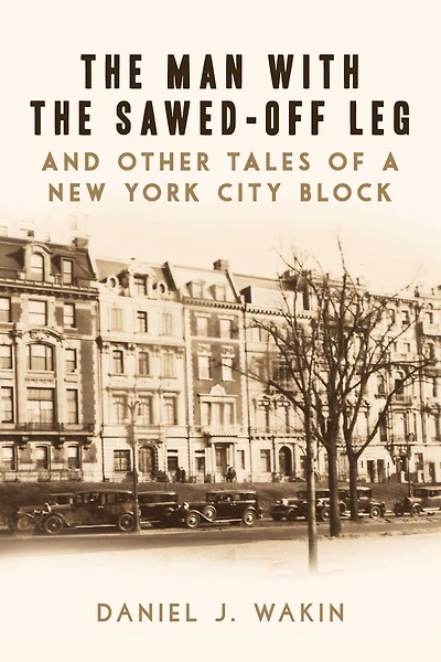 the Man with Sawed-Off Leg and Other Tales of a New York City Block