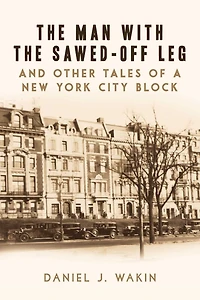 the Man with Sawed-Off Leg and Other Tales of a New York City Block