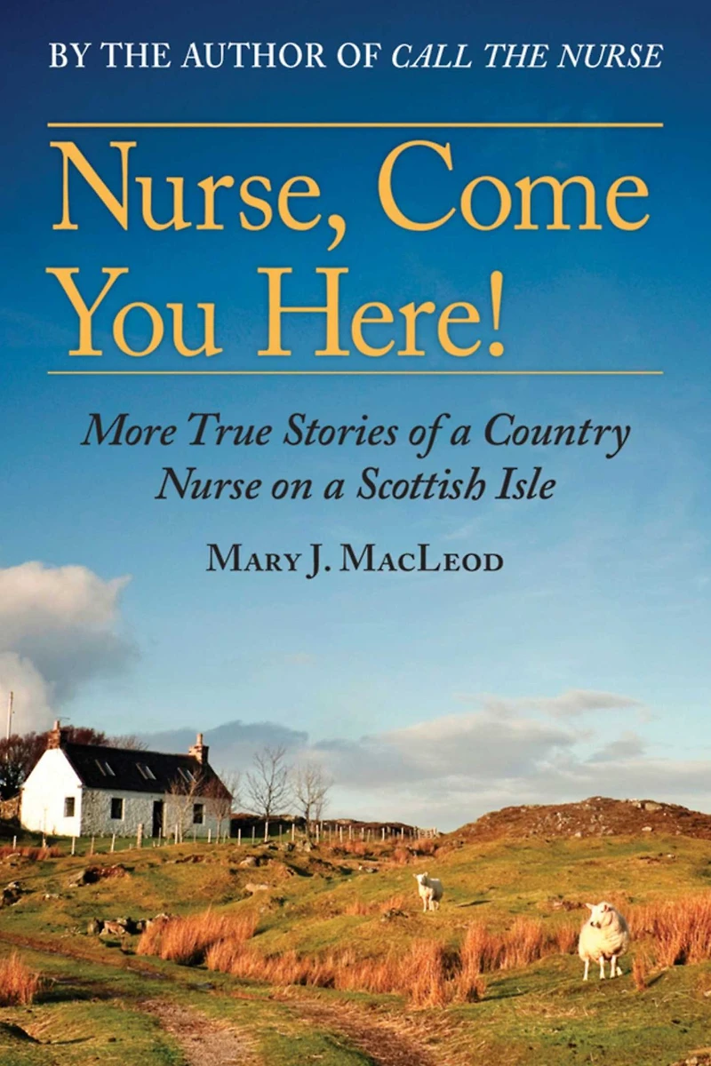 Nurse, Come You Here!: More True Stories of a Country Nurse on Scottish Isle (The Series, Book Two)