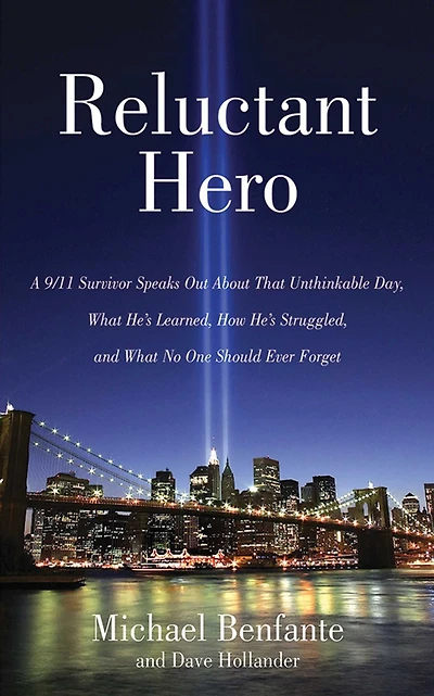 Reluctant Hero: A 9/11 Survivor Speaks Out About That Unthinkable Day, What He's Learned, How Struggled, and No One Should Ever Forget