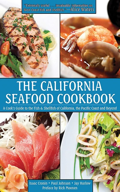 the California Seafood Cookbook: A Cook's Guide to Fish and Shellfish of California, Pacific Coast, Beyond