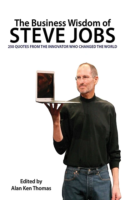 the Business Wisdom of Steve Jobs: 250 Quotes from Innovator Who Changed World