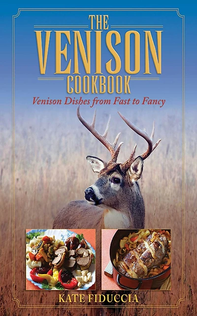 The Venison Cookbook: Dishes from Fast to Fancy