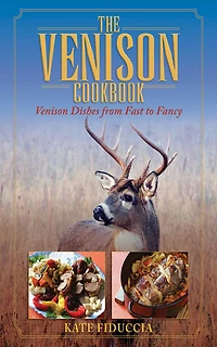 The Venison Cookbook: Dishes from Fast to Fancy