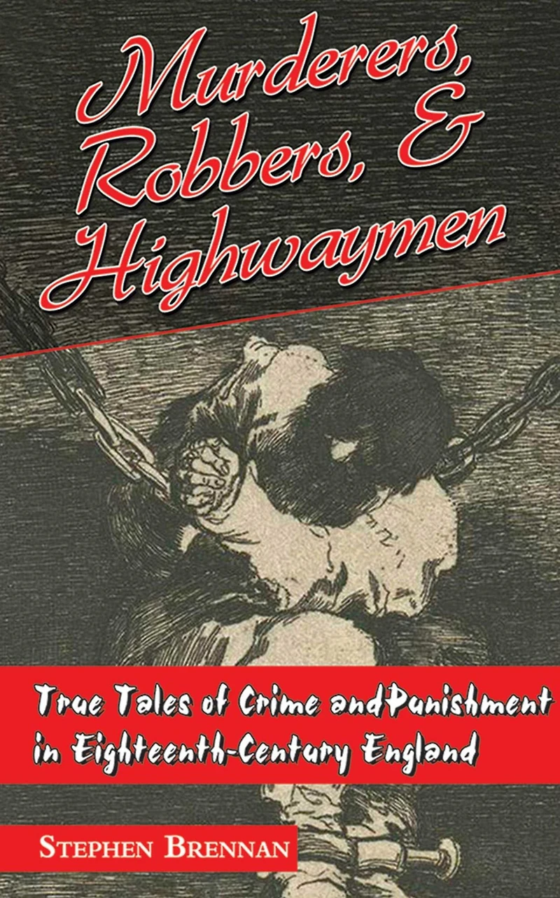 Murderers, Robbers & Highwaymen: True Tales of Crime and Punishment Eighteenth-Century England