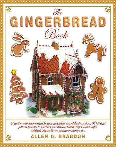 The Gingerbread Book: More Than 50 Cookie Construction Projects for Party Centerpieces, Holiday Decorations, and Children's