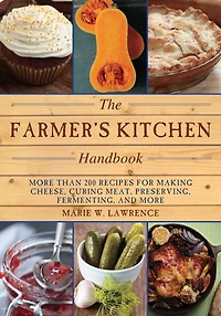 The Farmer's Kitchen Handbook: More Than 200 Recipes for Making Cheese, Curing Meat, Preserving, Fermenting, and