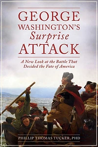 George Washington's Surprise Attack: A New Look at the Battle That Decided Fate of America