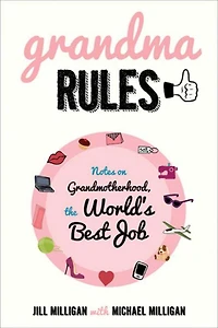 Grandma Rules: Notes on Grandmotherhood, the World's Best Job