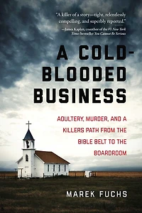 a Cold-Blooded Business: Adultery, Murder, and Killer's Path from the Bible Belt to Boardroom