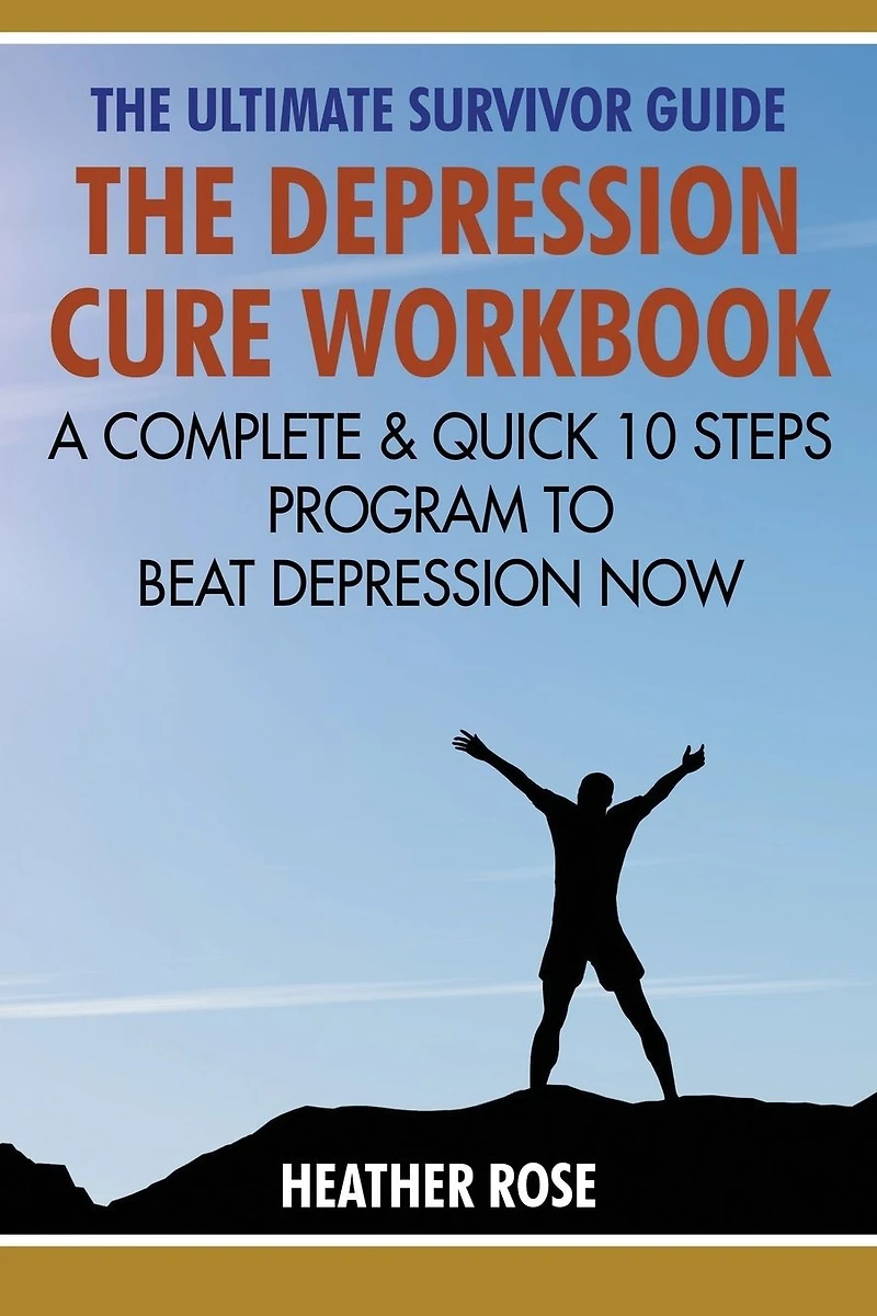 Depression Workbook: A Complete & Quick 10 Steps Program to Beat Now