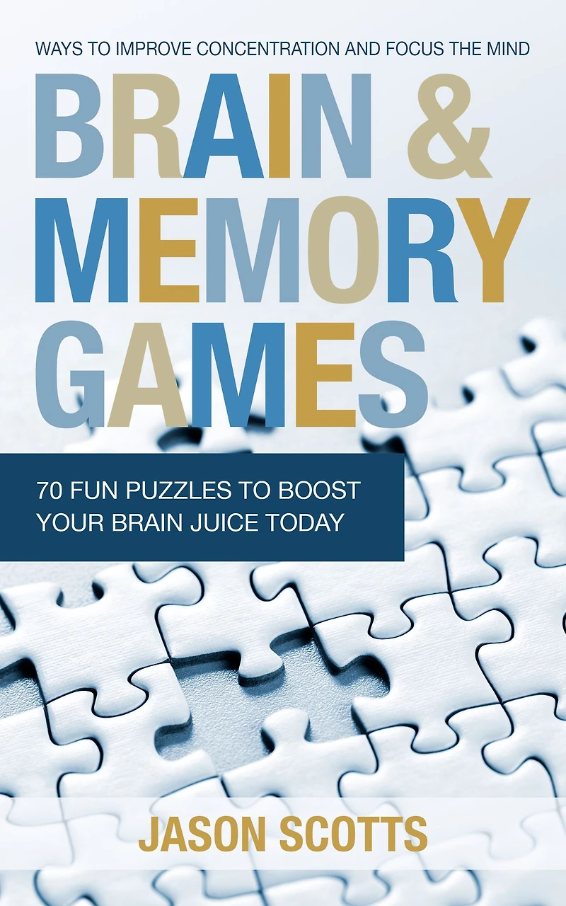 Brain and Memory Games: 70 Fun Puzzles to Boost Your Brain Juice Today: Ways to Improve Concentration and Focus the Mind