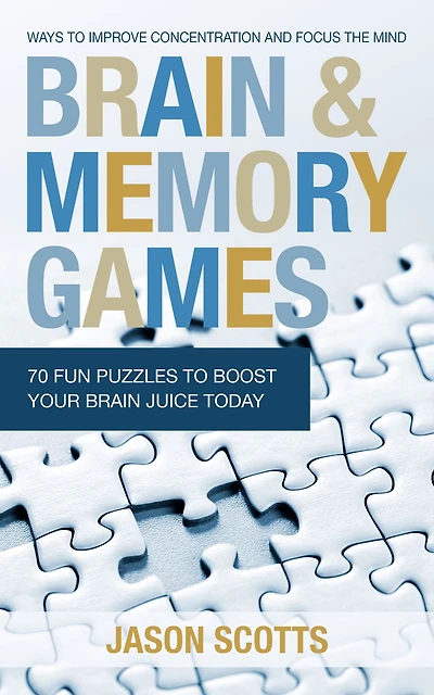 Brain and Memory Games: 70 Fun Puzzles to Boost Your Brain Juice Today: Ways to Improve Concentration and Focus the Mind