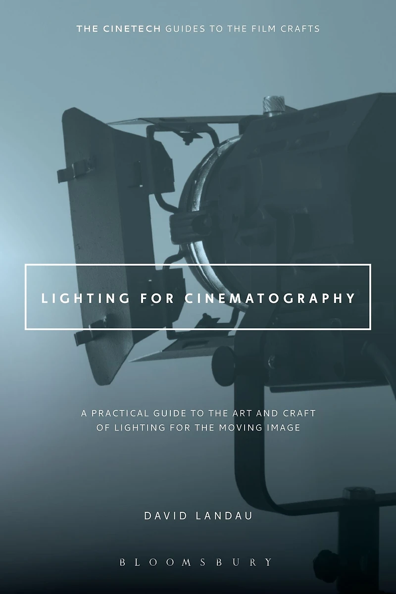 Lighting for Cinematography: A Practical Guide to the Art and Craft of Moving Image