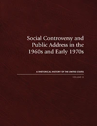 Social Controversy and Public Address in the 1960s and Early 1970s: A Rhetorical History of the United States, Volume IX