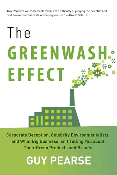 The Greenwash Effect: Corporate Deception, Celebrity Environmentalists, and What Big Business Isn?t Telling You about Their Green Products Brands