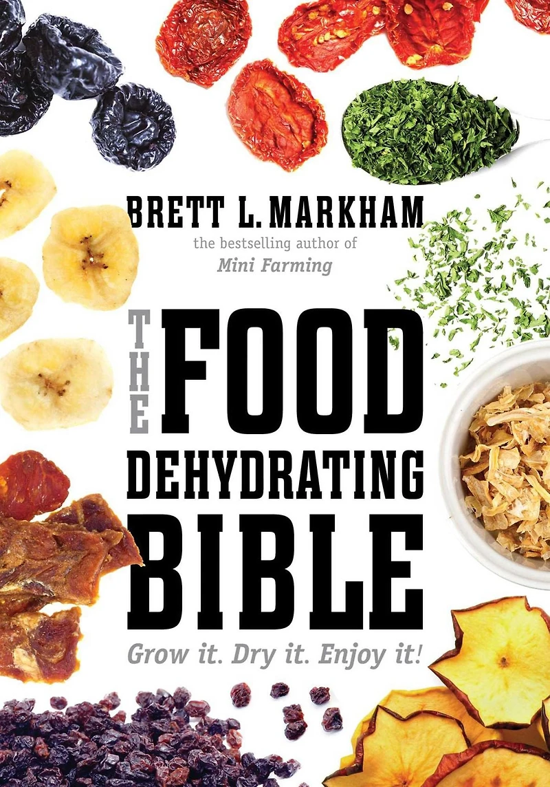 The Food Dehydrating Bible: Grow it. Dry Enjoy it!