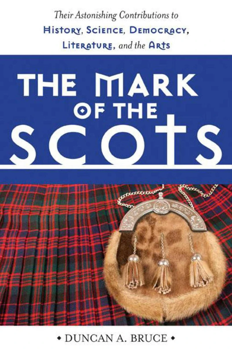 the Mark of Scots: Their Astonishing Contributions to History, Science, Democracy, Literature, and Arts