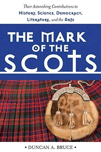 the Mark of Scots: Their Astonishing Contributions to History, Science, Democracy, Literature, and Arts