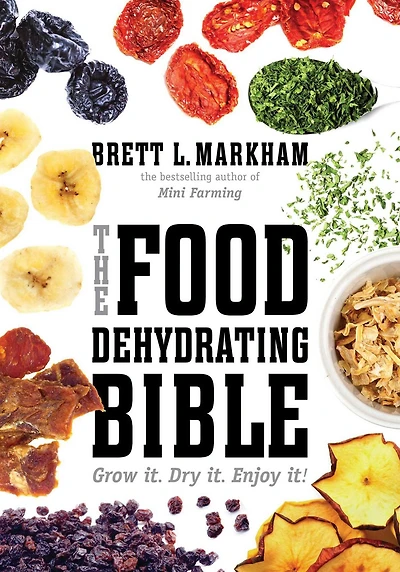 The Food Dehydrating Bible: Grow it. Dry Enjoy it!