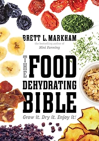 The Food Dehydrating Bible: Grow it. Dry Enjoy it!