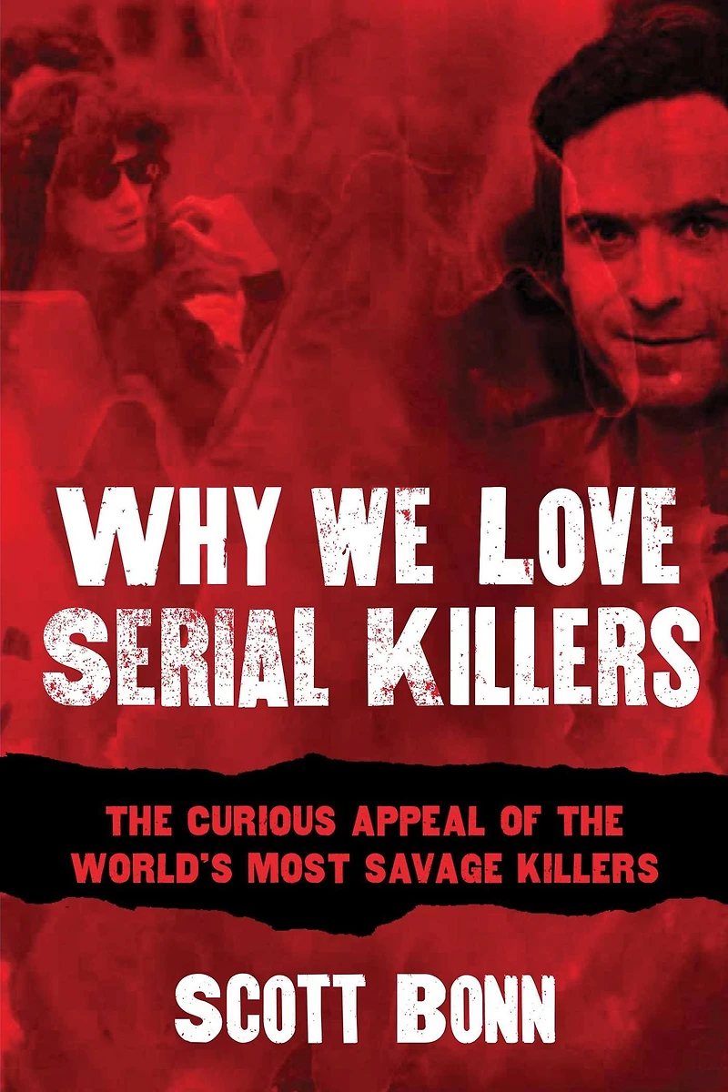 Why We Love Serial Killers: the Curious Appeal of World's Most Savage Murderers