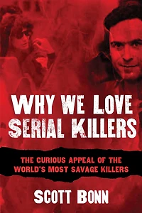 Why We Love Serial Killers: the Curious Appeal of World's Most Savage Murderers