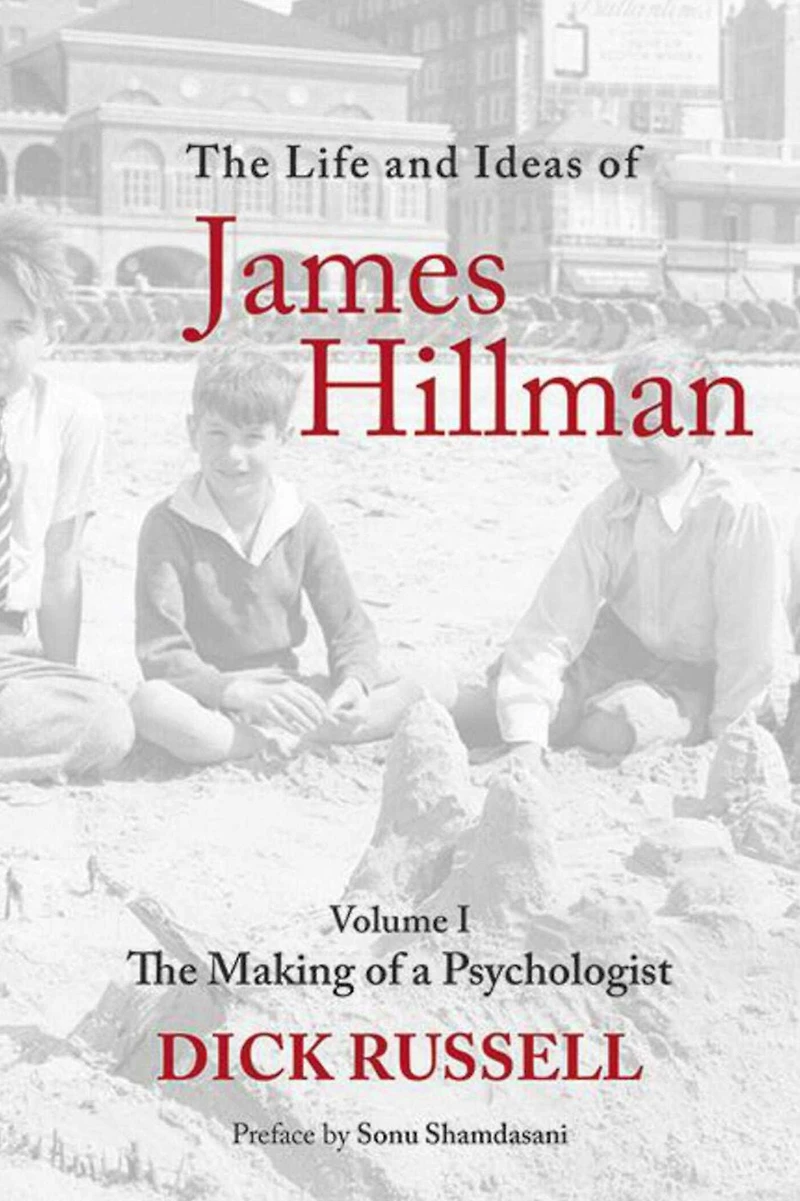 The Life and Ideas of James Hillman: Volume I: Making a Psychologist