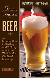Short Course Beer: An Introduction to Tasting and Talking about the World's Most Civilized Beverage