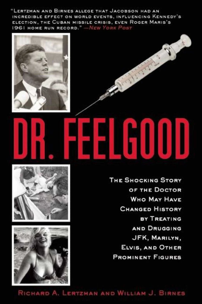 Dr. Feelgood: the Shocking Story of Doctor Who May Have Changed History by Treating and Drugging JFK, Marilyn, Elvis, Other Prominent Figures