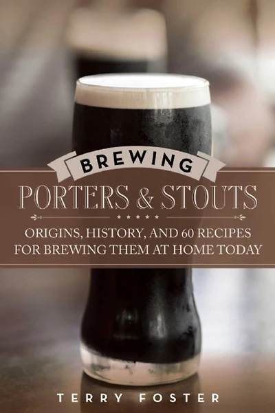 Brewing Porters and Stouts: Origins, History, 60 Recipes for Them at Home Today