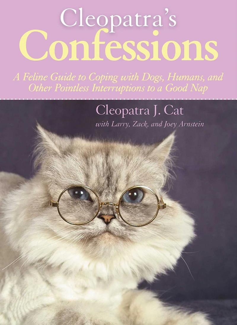 Cleopatra's Confessions: a Feline Guide to Coping with Dogs, Humans, and Other Pointless Interruptions Good Nap