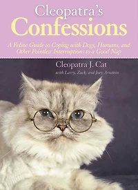 Cleopatra's Confessions: a Feline Guide to Coping with Dogs, Humans, and Other Pointless Interruptions Good Nap