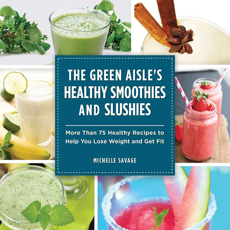 The Green Aisle's Healthy Smoothies and Slushies: More Than Seventy-Five Recipes to Help You Lose Weight Get Fit