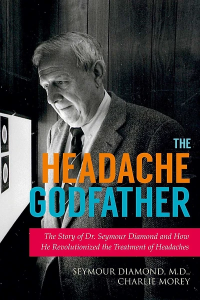 the Headache Godfather: Story of Dr. Seymour Diamond and How He Revolutionized Treatment Headaches