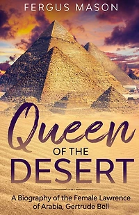 Queen of the Desert: A Biography Female Lawrence Arabia, Gertrude Bell