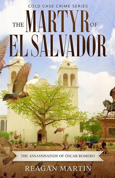The Martyr of El Salvador: The Assassination of ï¿½scar Romero