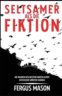 Seltsamer Als Die Fiktion: Die Wahren Geschichten Hinter Alfred Hitchcocks Groï¿½artigsten Werken