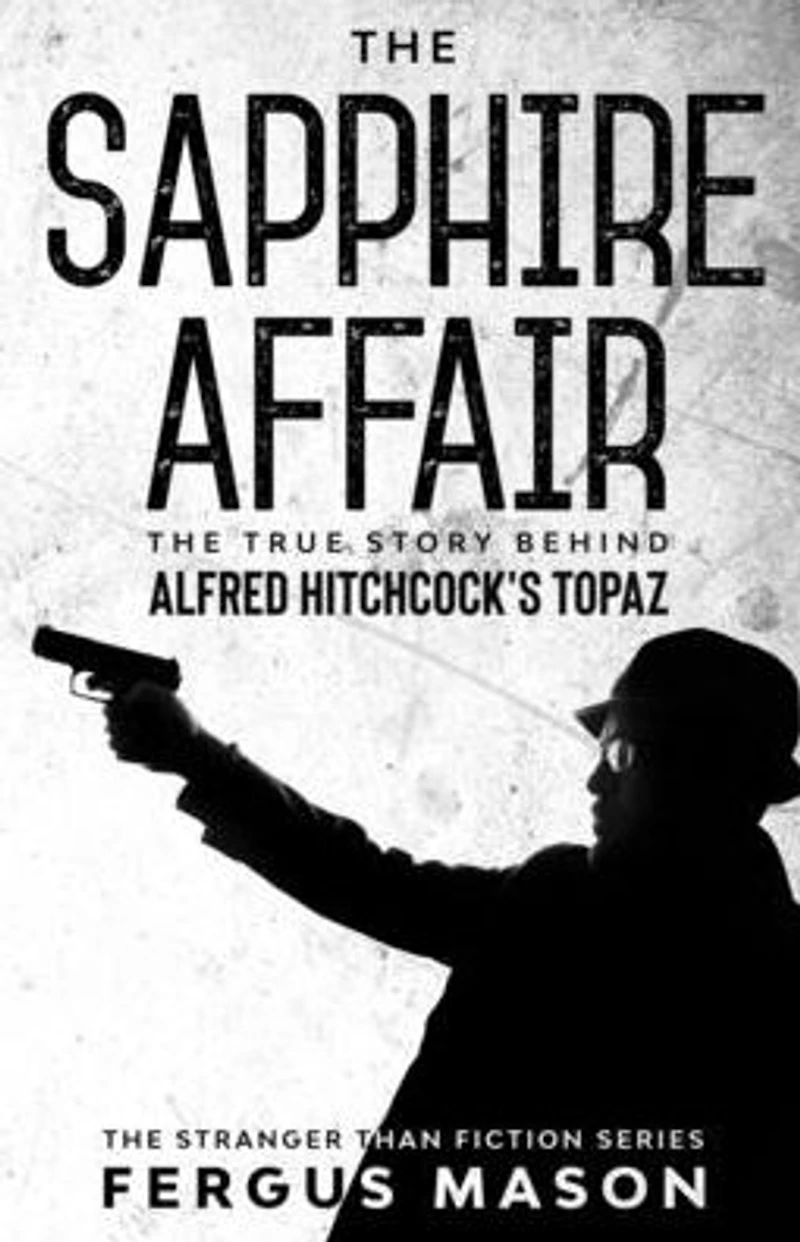 The Sapphire Affair: True Story Behind Alfred Hitchcock's Topaz (Stranger Than Fiction, #4)