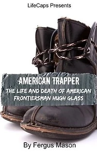 American Trapper: The Life and Death of Frontiersman Hugh Glass
