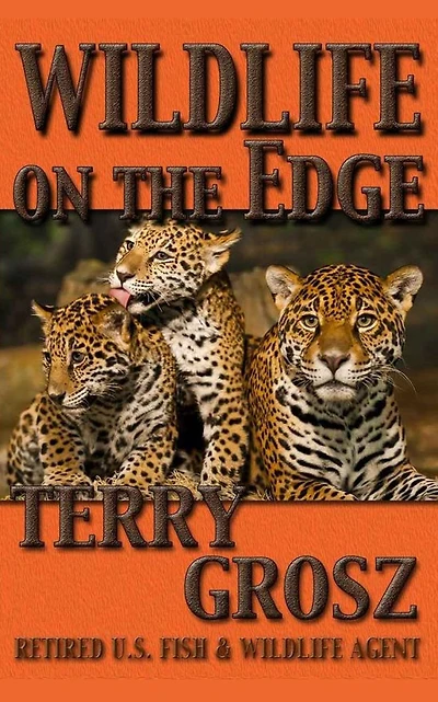 Wildlife on the Edge: Adventures of a Special Agent in the U.S. Fish & Wildlife Service