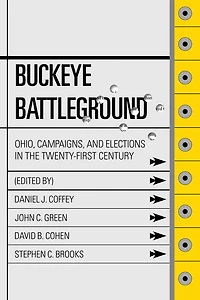 Buckeye Battleground: Ohio, Campaigns, and Elections the Twenty-First Century