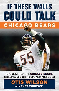 If These Walls Could Talk: Chicago Bears: Stories from the Bears Sideline, Locker Room, and Press Box