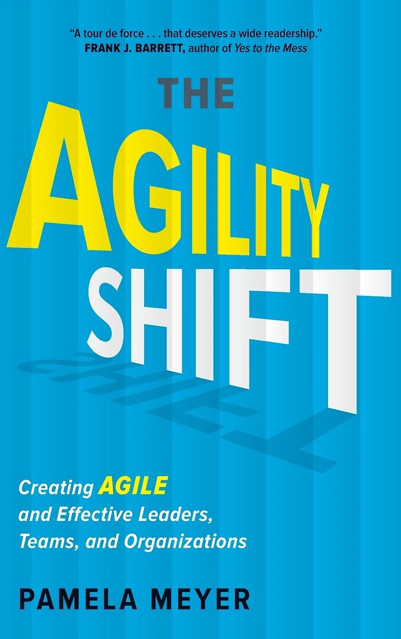 The Agility Shift: Creating Agile and Effective Leaders, Teams, Organizations