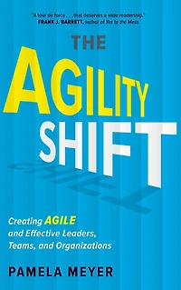 The Agility Shift: Creating Agile and Effective Leaders, Teams, Organizations